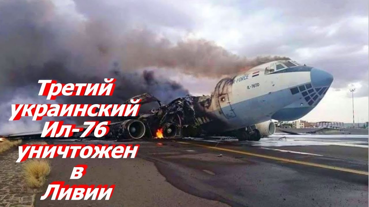 В Ливии уничтожен третий украинский Ил-76 – детали происшествия